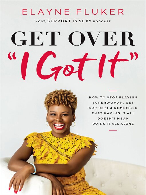 Book jacket for Get Over 'I Got It' : How to Stop Playing Superwoman, Get Support, and Remember That Having It All Doesn't Mean Doing It All Alone